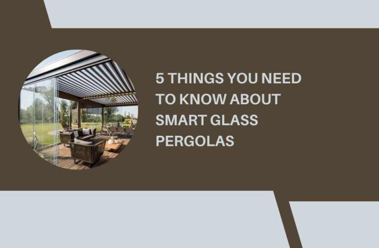 5 Things You Need to Know About Smart Glass Pergolas