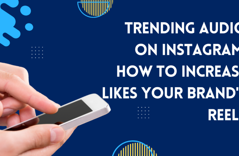 Trending Audio on Instagram: How to Increase Likes Your Brand’s Reels