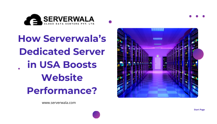 How Serverwala’s Dedicated Server in USA Boosts Website Performance?