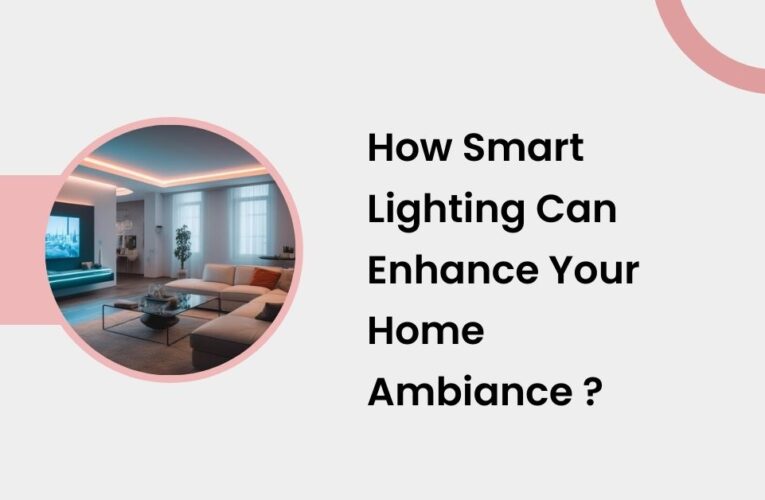 How Smart Lighting Can Enhance Your Home Ambiance ?