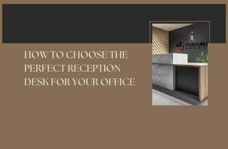 How to Choose the Perfect Reception Desk for Your Office