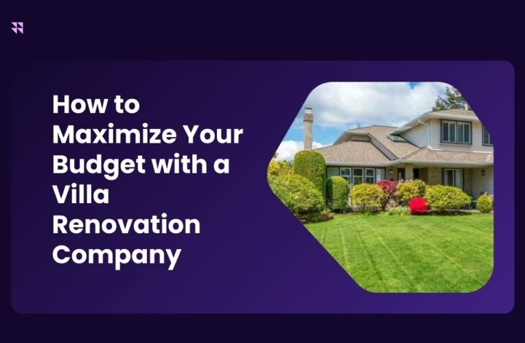 How to Maximize Your Budget with a Villa Renovation Company