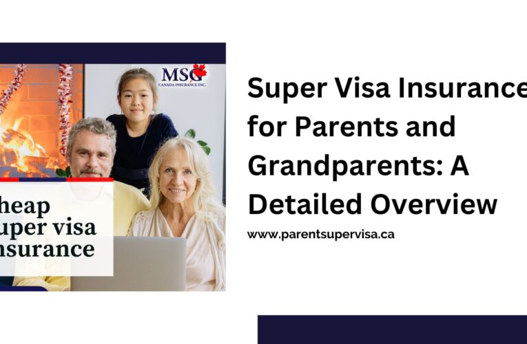 Super Visa Insurance for Parents and Grandparents: A Detailed Overview