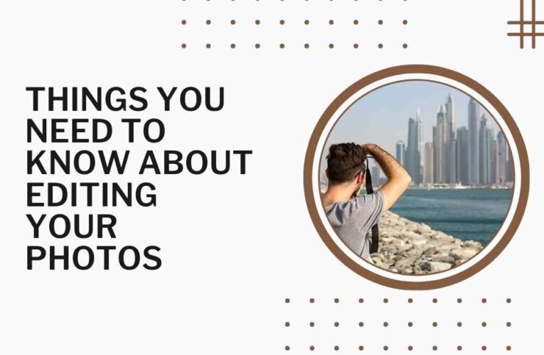Things You Need to Know About Editing Your Photos