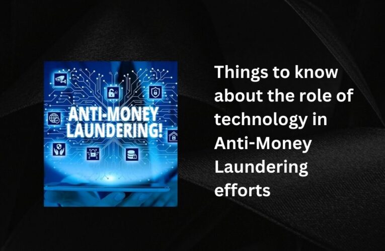 Things to know about the role of technology in Anti-Money Laundering efforts