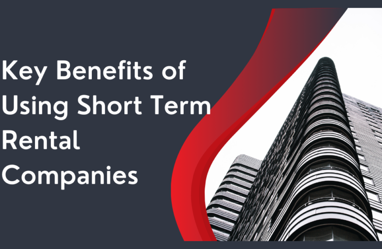Key Benefits of Using Short Term Rental Companies