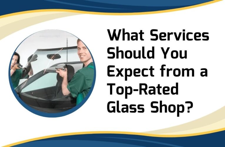 What Services Should You Expect from a Top-Rated Glass Shop?
