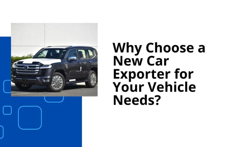 Why Choose a New Car Exporter for Your Vehicle Needs?