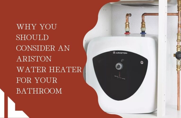 Why You Should Consider an Ariston Water Heater for Your Bathroom